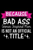 Because Bad Ass German Shepherd Mom is not an official Title