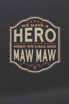 We Have A Hero We Call Her Maw Maw: Family life Grandma Mom love marriage friendship parenting wedding divorce Memory dating Journal Blank Lined Note