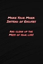 Make Your Mark Instead of Excuses: and clean up the mess of your life