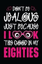 Don't be jealous just because I look this good in my Eighties: Funny Birthday gifts Eighties or 80th birthday gifts Line Notebook 100 Pages 6'' x 9'' (1