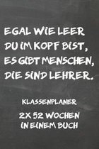 Egal wie leer du im Kopf bist, es gibt Menschen, die sind Lehrer: A5 2 x 52 Wochen in einem Notizbuch I Wochenplaner I Jahresplaner I Klassenbuch I Kl