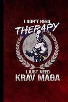 I Don't Need Therapy I Just Need Krav Maga: Fighters Gift For Martial Artists (6''x9'') Lined Notebook To Write In