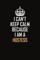 I Can't Keep Calm Because I Am A Hostess: Motivational Career Pride Quote 6x9 Blank Lined Job Inspirational Notebook Journal