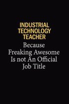 Industrial Technology Teacher Because Freaking Awesome Is Not An Official Job Title: 6x9 Unlined 120 pages writing notebooks for Women and girls