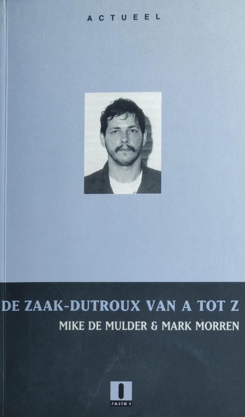 M. de Mulder - Actueel De zaak-Dutroux van A tot Z / Actueel