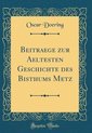 Beitraege Zur Aeltesten Geschichte Des Bisthums Metz (Classic Reprint)