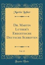 Dr. Martin Luther's Eregetische Deutsche Schriften, Vol. 15 (Classic Reprint)