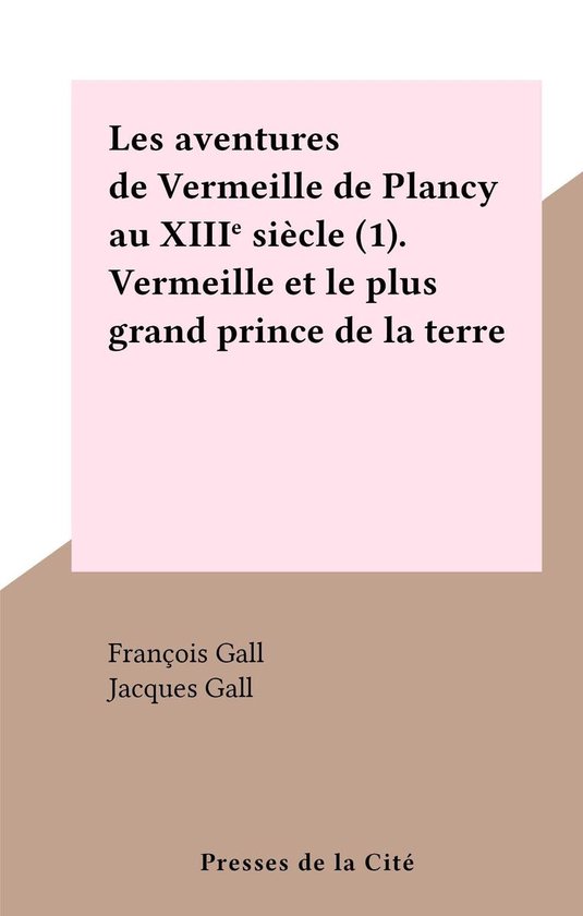 Les aventures de Vermeille de Plancy au XIIIe siècle (1). Vermeille et le plus grand prince de la terre