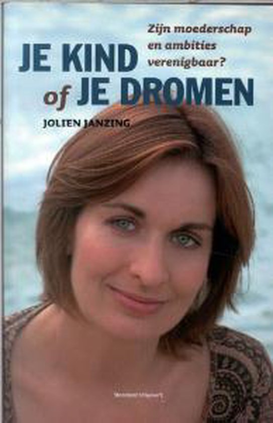 Boekcover met een vrouw met bruin haar en blauwe ogen, met de titel 'JE KIND of JE DROMEN' en 'Zijn moederschap en ambities verenigbaar?'