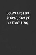 Books Are Like People, Except Interesting: Sarcastic Humor Blank Lined Journal - Funny Black Cover Gift Notebook