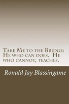 Take Me to the Bridge: He who can does. He who cannot, teaches.