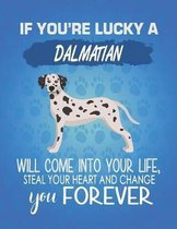 If You're Lucky A Dalmatian Will Come Into Your Life, Steal Your Heart And Change You Forever
