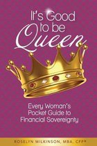 It's Good to be Queen: Every Woman's Pocket Guide to Financial Sovereignty