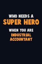 Who Need A SUPER HERO, When You Are Industrial Accountant