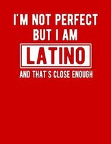 I'm Not Perfect But I Am Latino And That's Close Enough