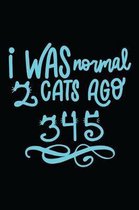 I Was Normal 2 Cats Ago 345: Cat Day gifts for Cat lovers Lined Journal cat gifts i love cats Funny cat gifts Best gifts for cat lovers Cute cat gi