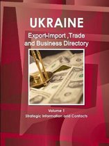 Ukraine Export-Import, Trade & Business Directory Volume 1 Strategic Information and Contacts