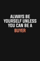 Always Be Yourself Unless You Can Be A Buyer: Inspirational life quote blank lined Notebook 6x9 matte finish