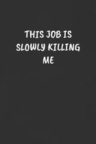 This Job Is Slowly Killing Me: Sarcastic Black Blank Lined Journal - Funny Gift Notebook