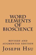 Word Elements of Bioscience: Revised and Augmented Edition