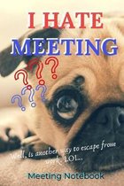 I Hate Meeting: Meeting Notebook For Meeting Minutes And Organize With Meeting Focus, Action Items, Follow Up Notes - 160 Pages of Min