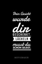 Dein Gesicht wurde dir geschenkt. L�cheln musst du schon selbst. Notizbuch: 110 Seiten - mit Punkten - Spr�che zu Motivation, Inspiration und Gl�ck -