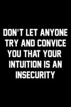Don't Let Anyone Try And Convince You That Your Intuition Is An Insecurity: Wide Ruled Composition Notebook