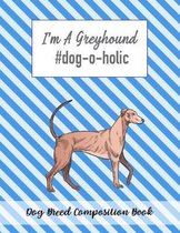 I'm A Greyhound #dog-o-holic: Dog Breed Composition Book