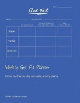 Weekly Get Fit Planner: Fitness and Exercise daily and weekly activity planning