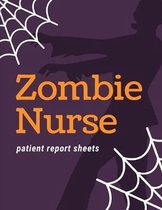 Zombie Nurse Patient Report Sheets: Change of Shift Patient Care Nursing Report - Change of Shift - Hospital RN's - Long Term Care - Body Systems - La