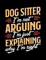 Dog Sitter I'm Not Arguing I'm Just Explaining Why I'm Right: Appointment Book Undated 52-Week Hourly Schedule Calender