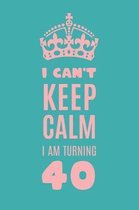 I Can't Keep Calm I am Turning 40: Gag Gift For 40th Birthday; Funny Gift For 40 Year Old Woman & Man; Cyan Crown 40th Birthday Book; Turning Forty Bi