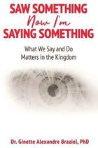 Saw Something Now I'm Saying Something: What We Say and Do Matter in the Kingdom