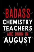 Badass Chemistry Teachers Are Born In August: Blank Lined Funny Journal Notebooks Diary as Birthday, Welcome, Farewell, Appreciation, Thank You, Chris