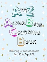 A to Z Alphabets Coloring Book: Fun Alphabets Coloring Book for Toddlers & Kids Ages 2 to 5 Beginner Learn To Color, Recognize ABC and Sketching