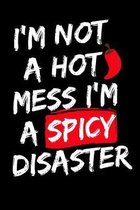I'm Not A Hot Mess I'm A Spicy Disaster: Lined Notebook Journal To Write In - 120 Pages - (6 x 9 inches)