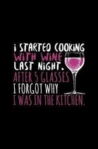 I Started Cooking With Wine Last Night After 5 Glasses I Forgot Why I Was In The Kitchen: Wine Tasting Journal for the Wine Connoisseur - Wine Lovers