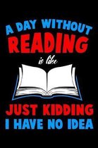 A Day Without Reading Is Like Just Kidding I Have No Idea: 120 Page Lined Notebook - [6x9]
