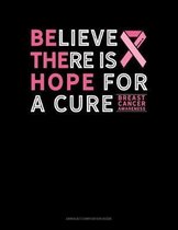 Believe There Is Hope For A Cure Breast Cancer Awareness: Unruled Composition Book