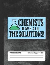Chemists Have All The Solutions Composition Book: Student College Ruled Notebook
