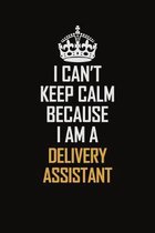I Can't Keep Calm Because I Am A Delivery Assistant: Motivational Career Pride Quote 6x9 Blank Lined Job Inspirational Notebook Journal