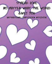 Spread Love No Matter What The World Gives You, Inspirational Composition Notebook