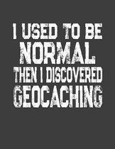 I Used To Be Normal Then I Discovered Geocaching