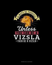 Always Be Yourself Unless You Can Be A Vizsla Then Be A Vizsla