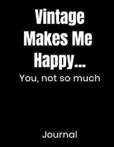 Vintage Makes Me Happy...You Not So Much Journal: Large Blank Lined Notebook Novelty Gift For Writing
