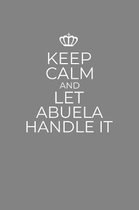 Keep Calm And Let Abuela Handle It: 6 x 9 Notebook for a Beloved Grandparent