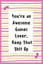 You're an Awesome Games Lover. Keep That Shit Up