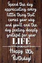 Spend the day appreciating every little thing Happy 13th Birthday: 13 Year Old Birthday Gift Journal / Notebook / Diary / Unique Greeting Card Alterna