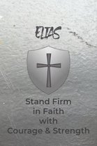 Elias Stand Firm in Faith with Courage & Strength: Personalized Notebook for Men with Bibical Quote from 1 Corinthians 16:13