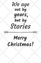 We age not by years but by stories Merry Christmas: Christmas Gift Journal / Notebook / Diary / Unique Greeting Card Alternative